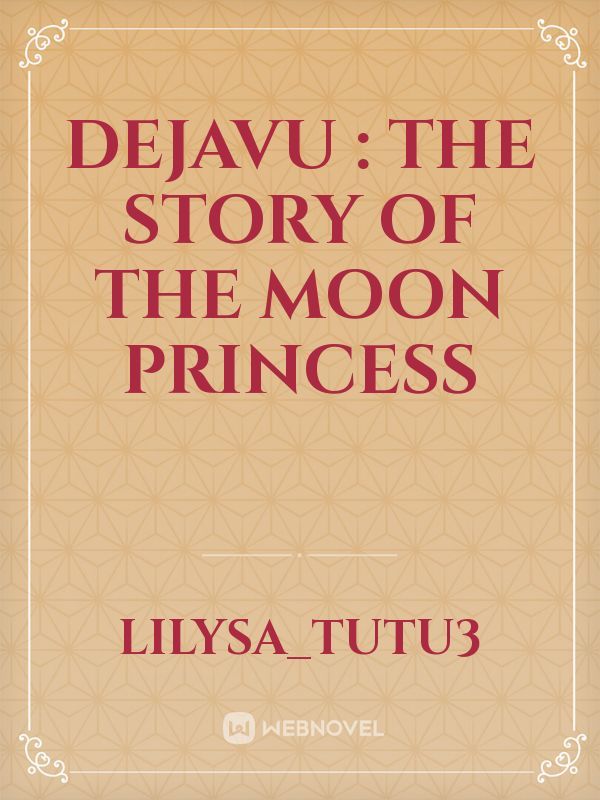 Dejavu :
The story of the moon princess