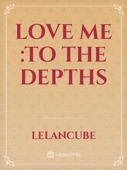 Love me :TO THE DEPTHS Book