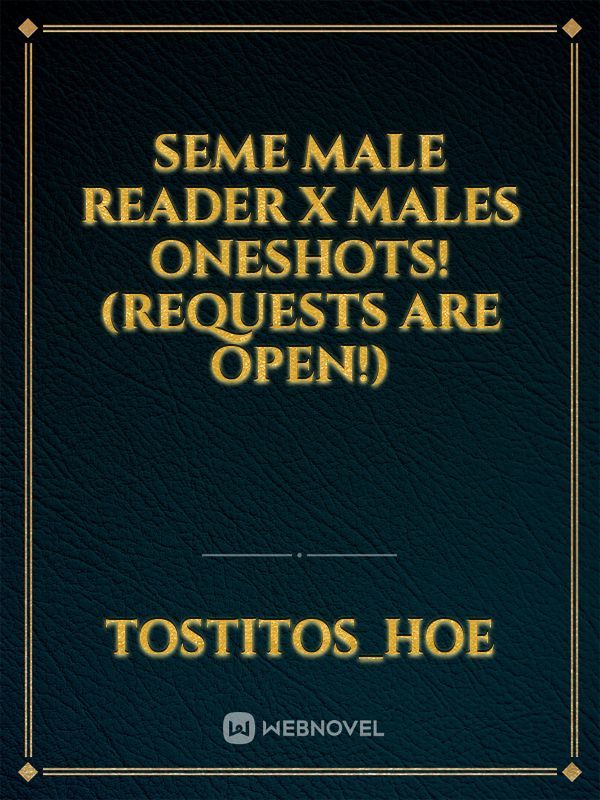Seme Male Reader X Males Oneshots! (Requests are Open!)