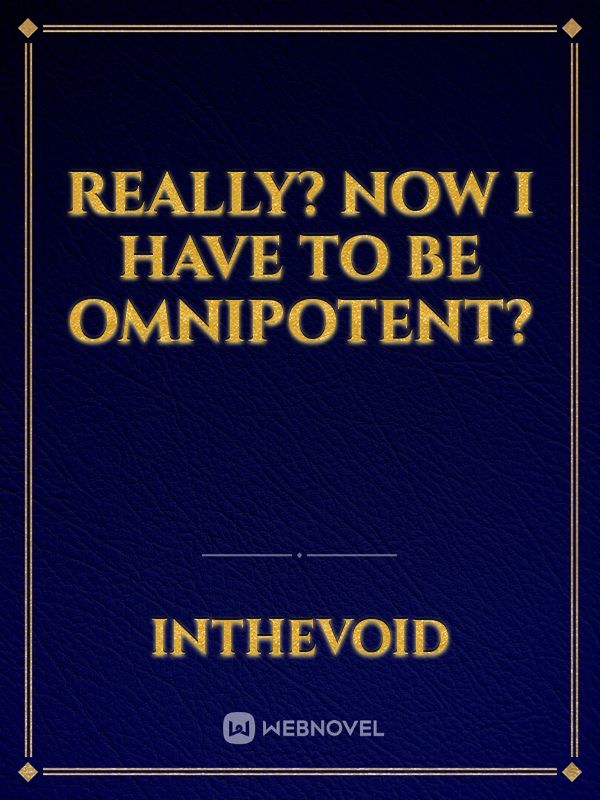 Really? Now I Have To Be Omnipotent?