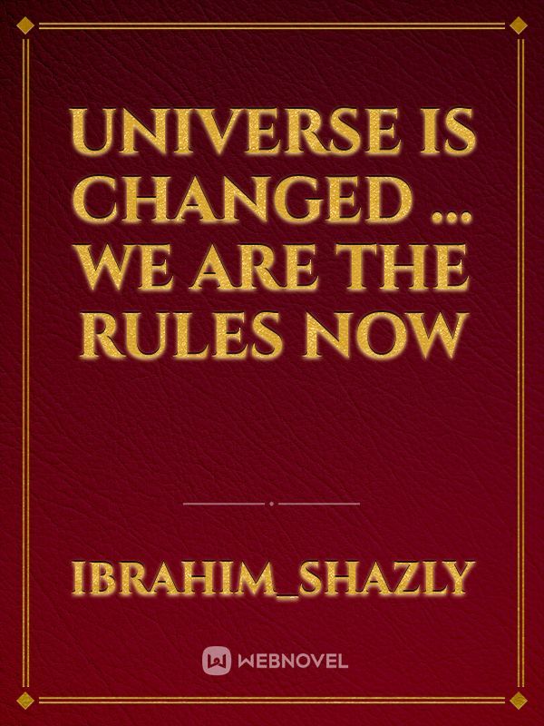 universe is changed ... we are the rules now