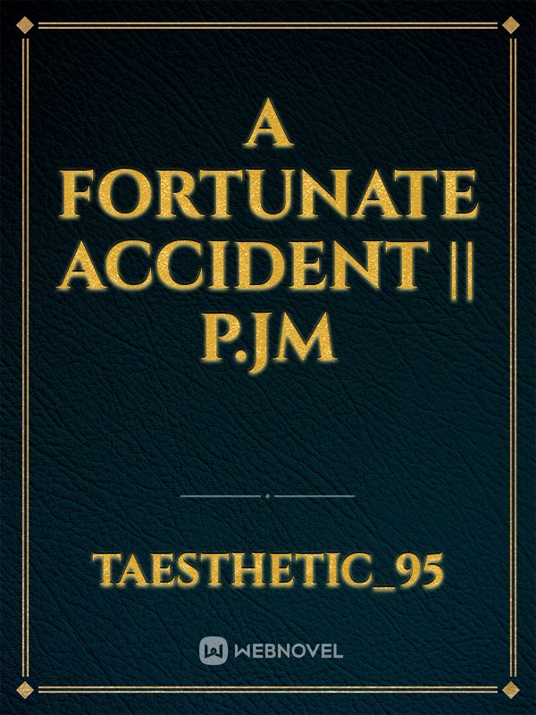 A FORTUNATE ACCIDENT || P.JM Book