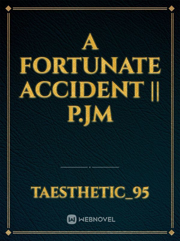 A FORTUNATE ACCIDENT || P.JM