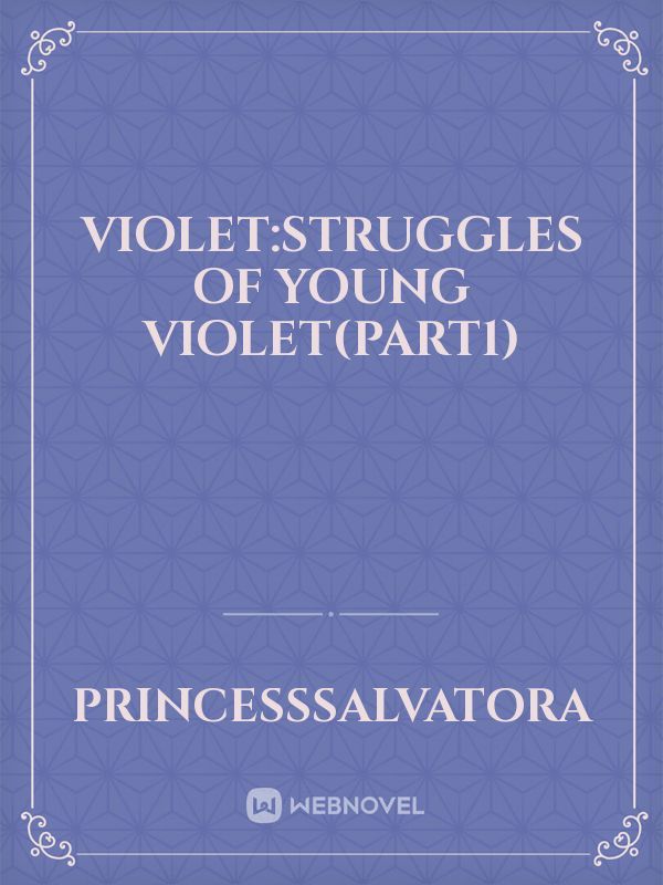 Violet:Struggles of young violet(Part1)