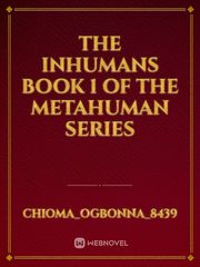 The Inhumans 
Book 1 
of 
the 
Metahuman
series Book