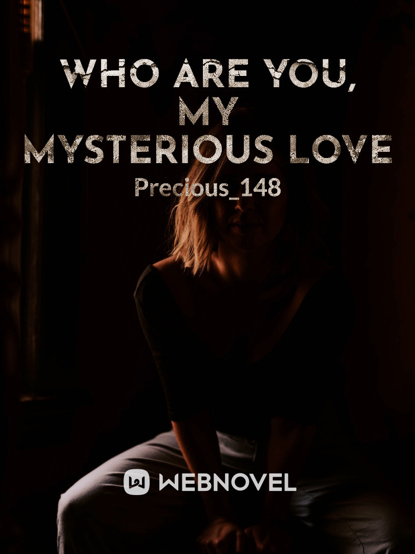 WHO ARE YOU, MY MYSTERIOUS LOVE.