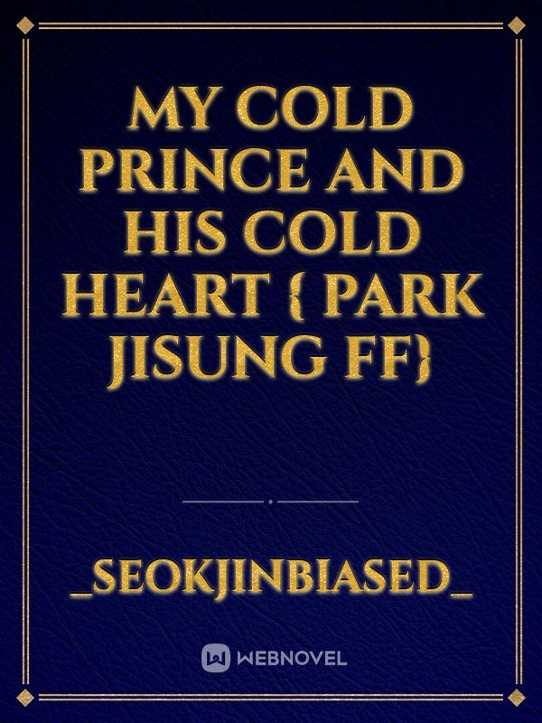 My cold prince and his cold heart { Park Jisung FF}
