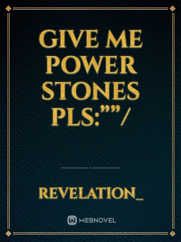 Give me power stones pls:””/