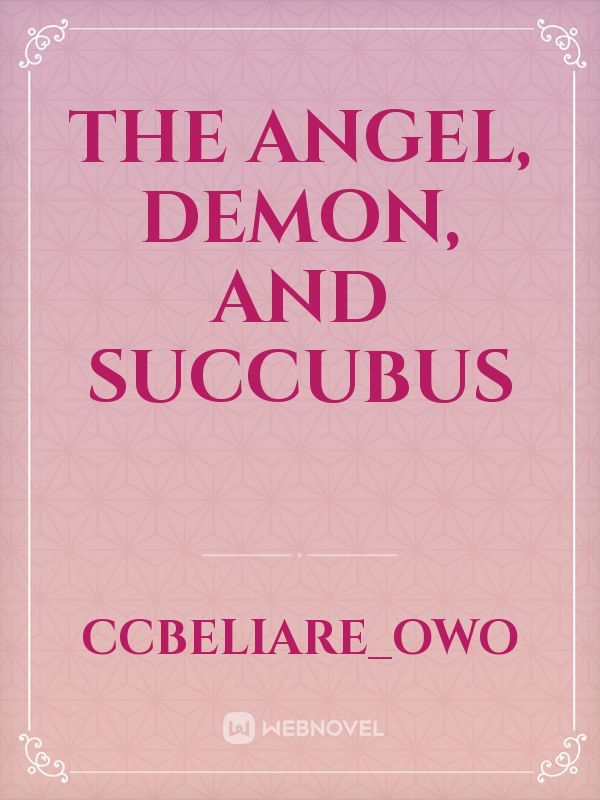 The Angel, Demon, and Succubus