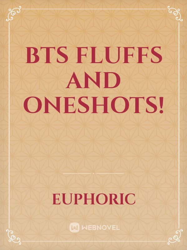 BTS fluffs and oneshots!