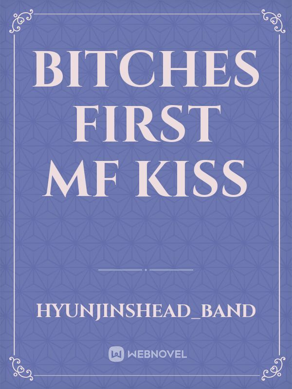 bitches first mf kiss