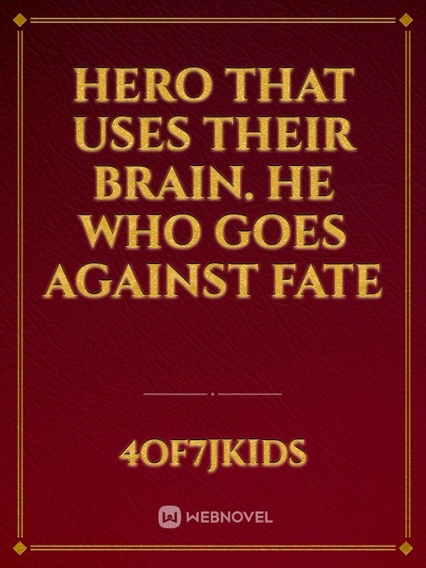 Hero that Uses their Brain. He who goes against fate