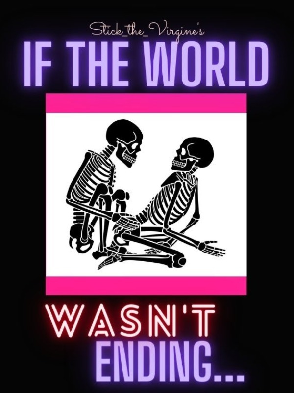 IF THE WORLD WASN'T ENDING