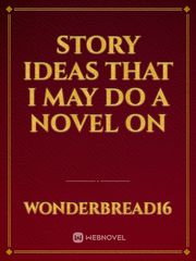Story Ideas That I may do a novel on Book