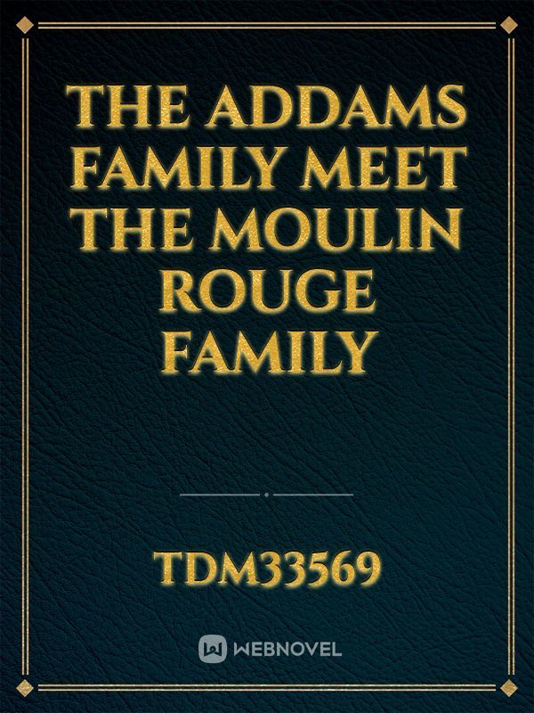 The Addams family meet the moulin rouge family