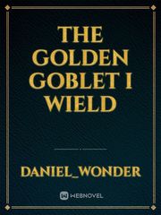 THE GOLDEN GOBLET I WIELD Book