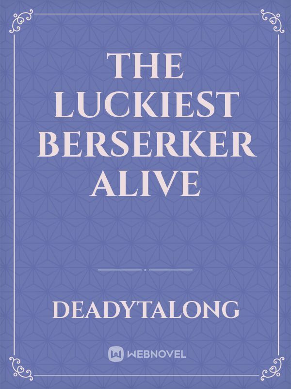 The Luckiest Berserker Alive