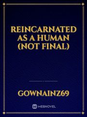 Reincarnated as a HUMAN
(not final) Book