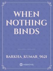 WHEN NOTHING BINDS Book