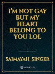 I’m not gay but my heart belong to you lol Book