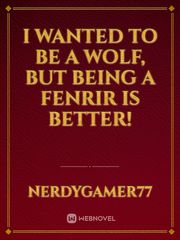 I wanted to be a wolf, but being a Fenrir is better! Book