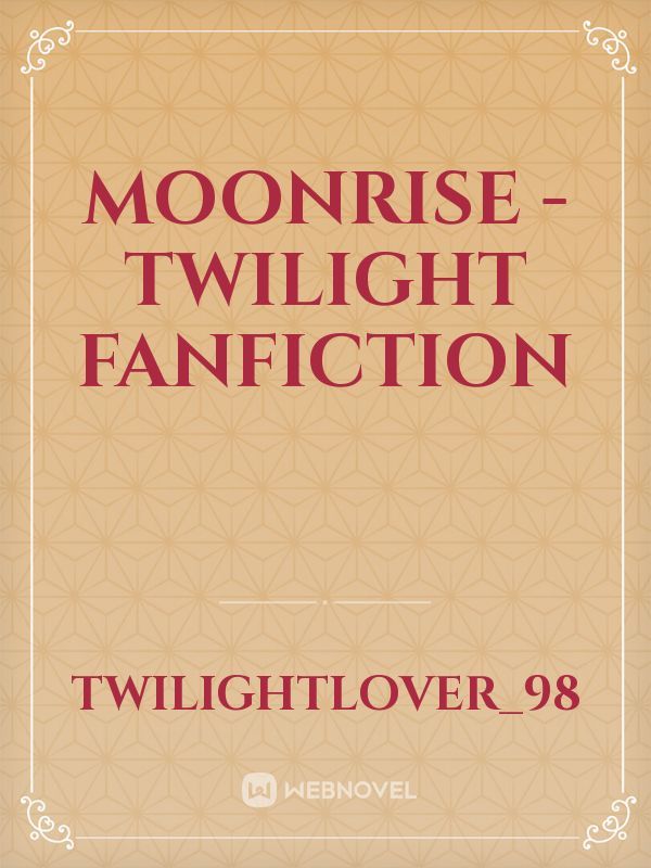 Moonrise -Twilight Fanfiction