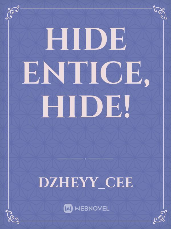 Hide Entice, Hide!