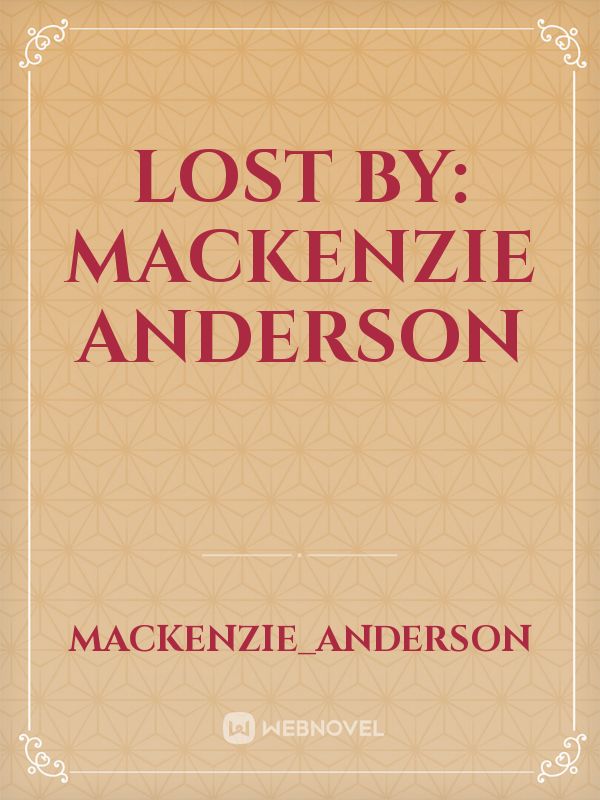 LOST
By: Mackenzie Anderson