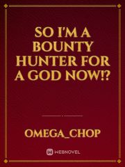 So I'm a bounty hunter for a God now!? Book
