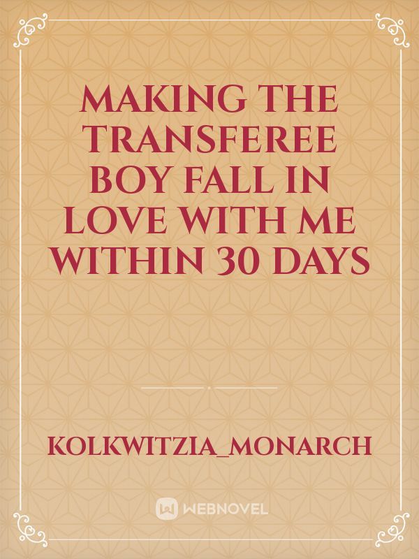 Making the Transferee Boy Fall In love with me
within 30 days Book