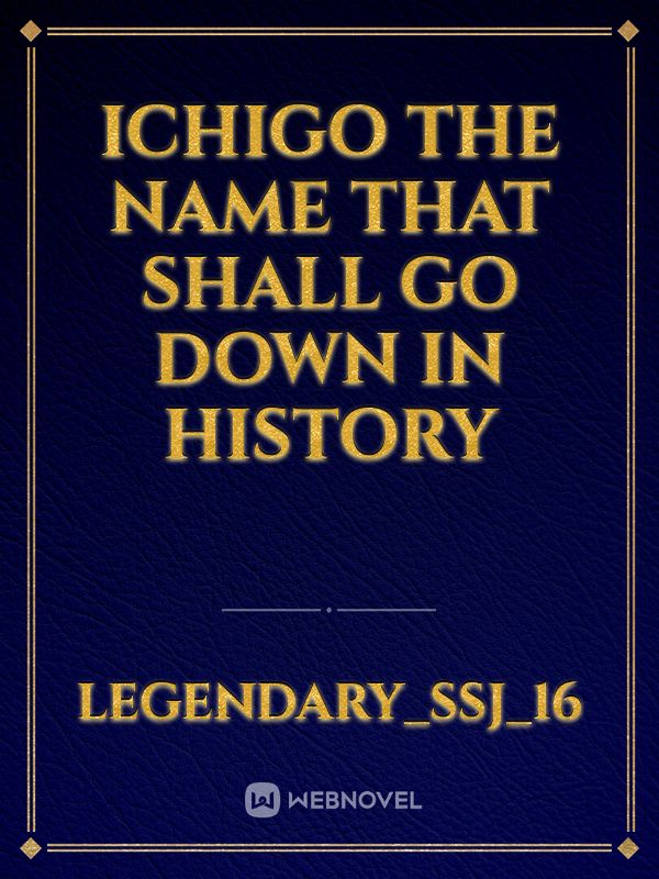 Ichigo the name that shall go down in history Book