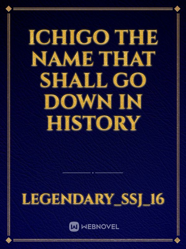 Ichigo the name that shall go down in history
