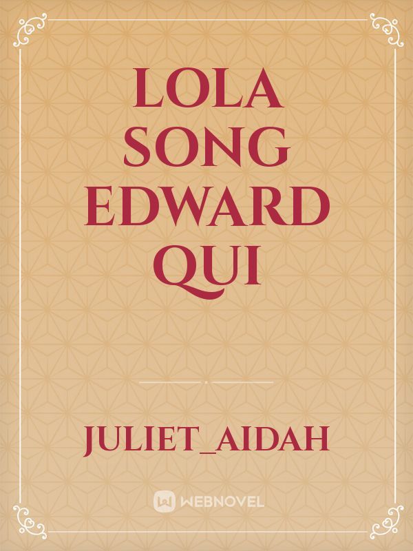 Lola Song 
Edward Qui Book