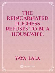 The reincarnated duchess refuses to be a housewife. Book