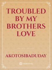 TROUBLED BY MY BROTHERS LOVE Book