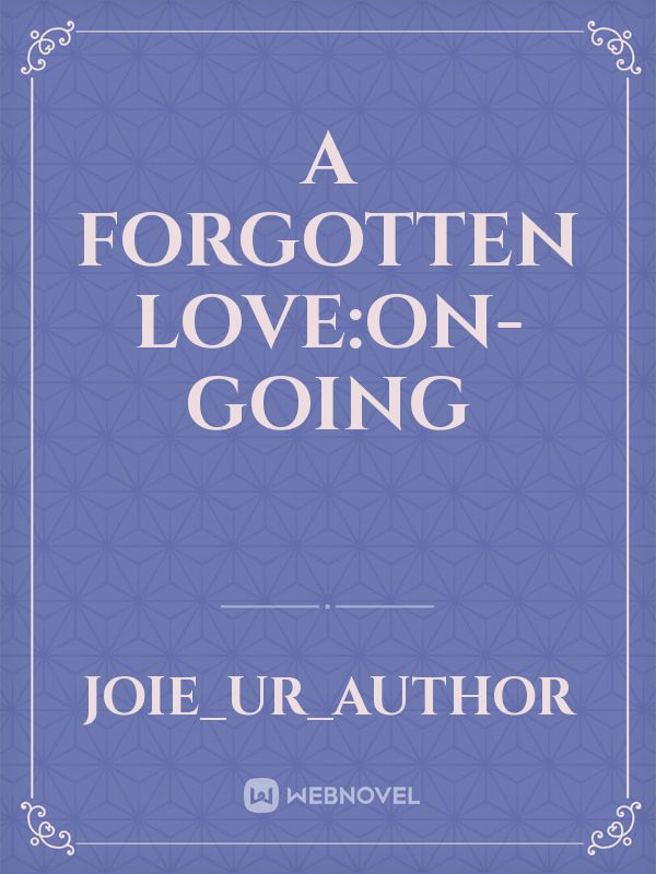A Forgotten Love:On-Going