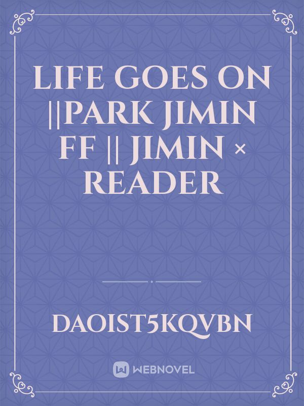 Life Goes On ||Park Jimin ff || Jimin × Reader