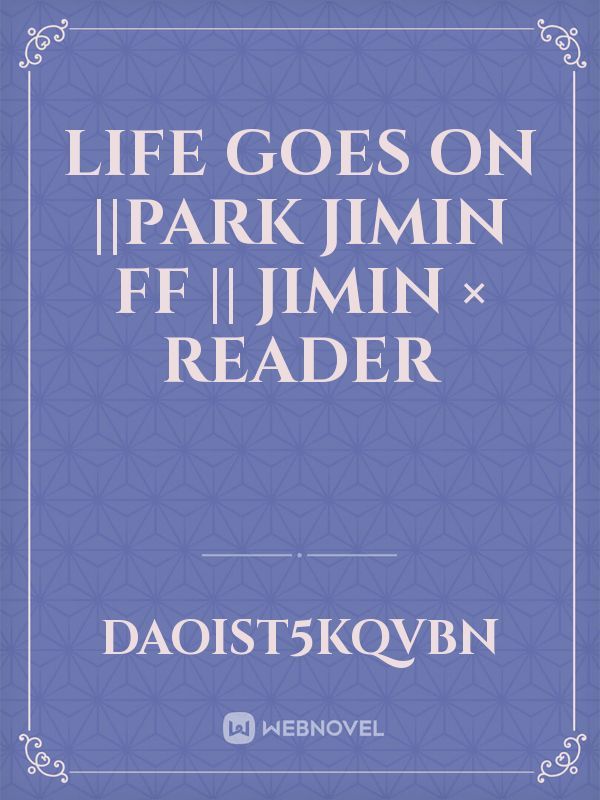 Life Goes On ||Park Jimin ff || Jimin × Reader Book