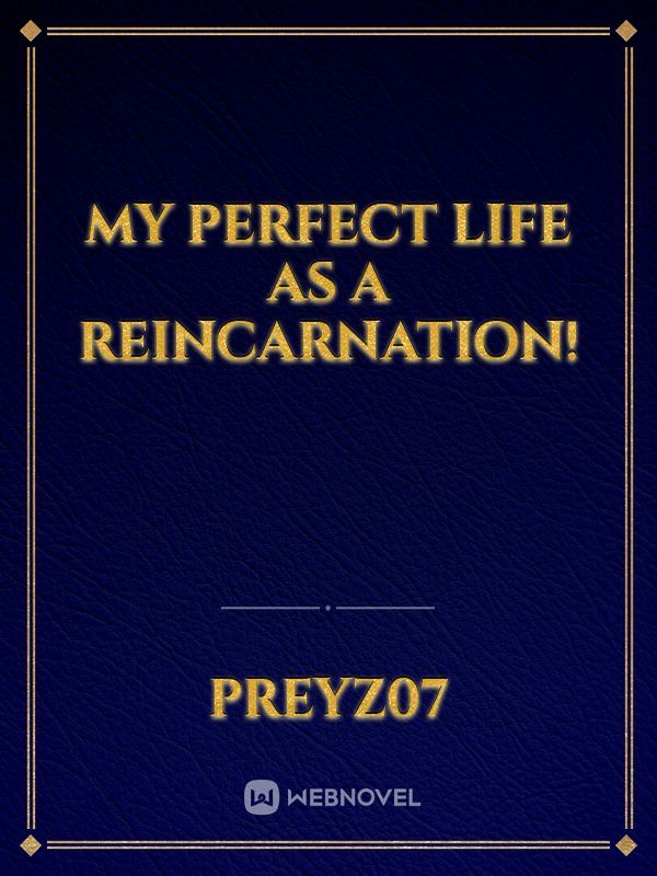 MY Perfect Life As A Reincarnation!