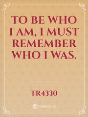 To be who I am, I must remember who I was. Book