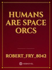 Humans are Space Orcs Book