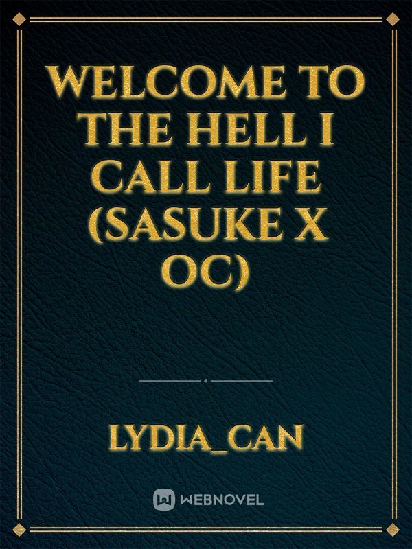 Welcome to the hell I call life (Sasuke x oc) Book