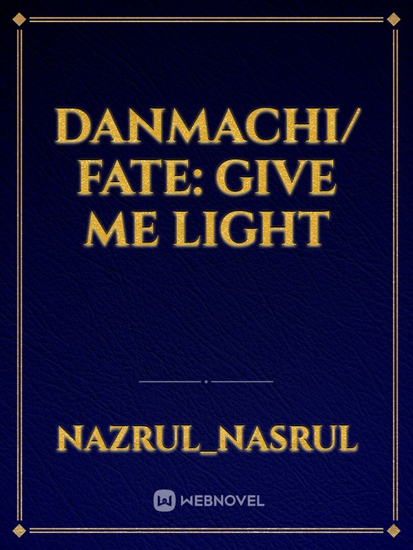 Danmachi/ Fate: Give me Light