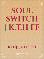 Soul Switch | k.t.h ff Book