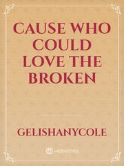 Cause Who Could Love The Broken Book
