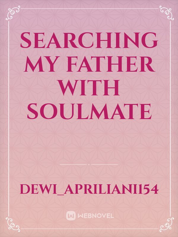 searching my father with soulmate
