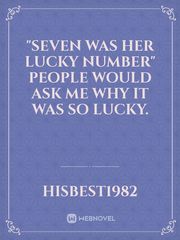 "Seven Was Her Lucky Number" people would ask me why it was so lucky. Book