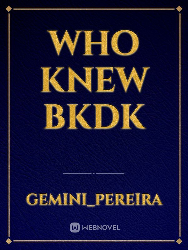 Who knew bkdk