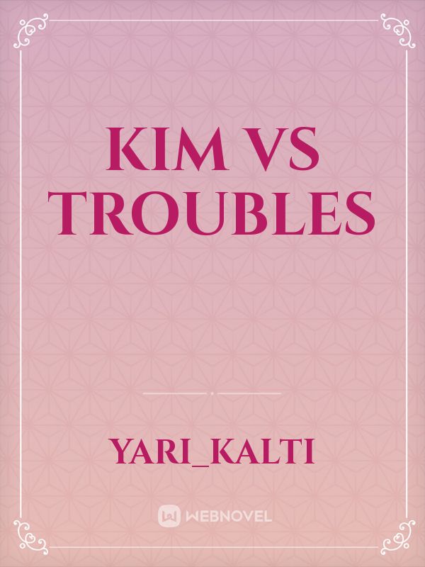 Kim vs troubles