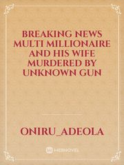 Breaking news 
Multi millionaire and his wife murdered by unknown gun Book